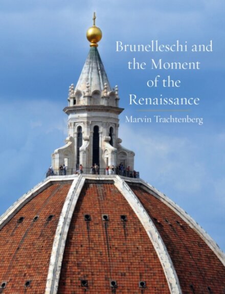 Brunelleschi And The Moment Of The Renaissance