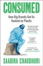 Consumed: How Big Brands Got Us Hooked on Plastic