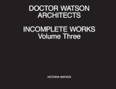 Doctor Watson Architects Incomplete Works Volume Three