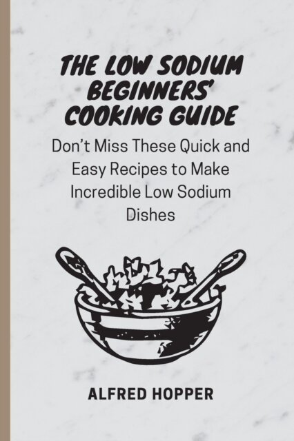 The Low Sodium Beginners' Cooking Guide