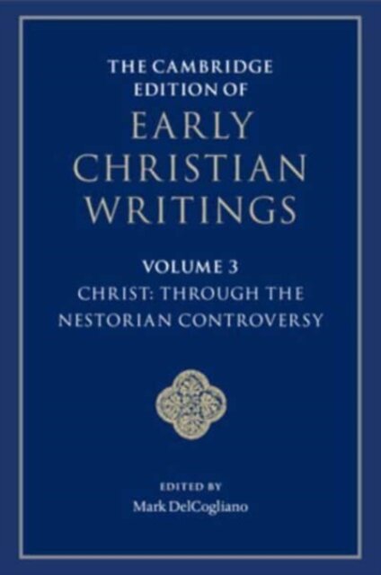 The Cambridge Edition of Early Christian Writings: Volume 3, Christ: Through the Nestorian Controversy