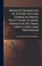 Benner's Prophecies of Future ups and Downs in Prices. What Years to Make Money on Pig-iron, Hogs, Corn, and Provisions