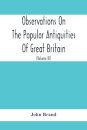 Observations On The Popular Antiquities Of Great Britain