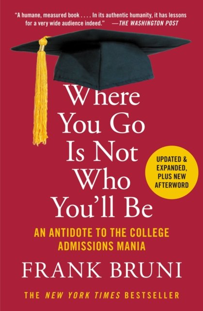 Where You Go Is Not Who You'll Be : An Antidote to the College Admissions Mania