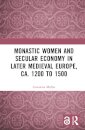Monastic Women and Secular Economy in Later Medieval Europe, ca. 1200 to 1500