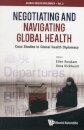Negotiating And Navigating Global Health: Case Studies In Global Health Diplomacy