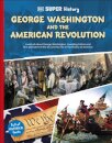 DK Super History George Washington and the American Revolution