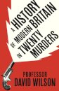 A History of Modern Britain in Twenty Murders