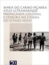 Azuis Ultramarinos. Propaganda Colonial e Censura no Cinema do Estado Novo