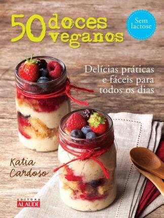 50 Doces Veganos: Delícias Fáceis E Práticas Para Todos Dias