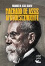 Machado De Assis Afrodescendente: Antologia E Crítica