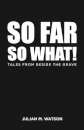 So Far So What!