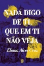 Nada Digo De Ti, Que Em Ti Não Veja