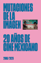 Mutaciones De La Imagen. 20 Años De Cine Mexicano