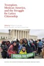 Trumpism, Mexican America, and the Struggle for Latinx Citizenship