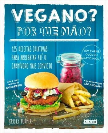 Vegano? Por Que Não? 125 Receitas Criativas Para Arrebatar