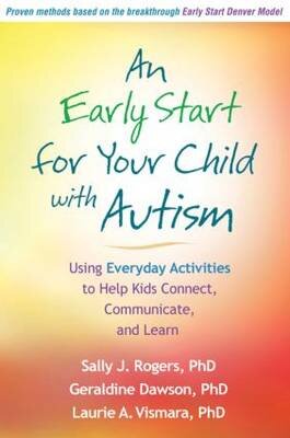 An Early Start for Your Child with Autism : Using Everyday Activities to Help Kids Connect, Communicate, and Learn