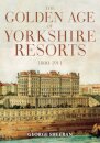 The Golden Age of Yorkshire Resorts 1800-1914