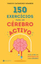 150 Exercícios para Um Cérebro Activo - Dos 8 aos 80 anos potencie o seu cérebro