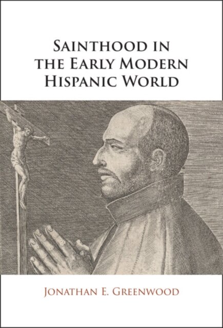 Sainthood in the Early Modern Hispanic World