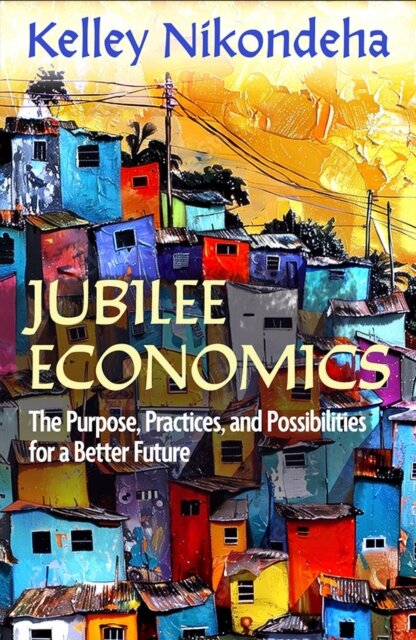 Jubilee Economics: The Purpose, Practices, and Possibilities for a Better Future