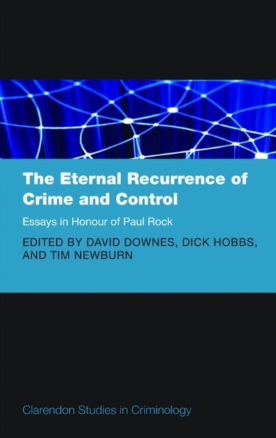 The Eternal Recurrence of Crime and Control: Essays in Honour of Paul Rock