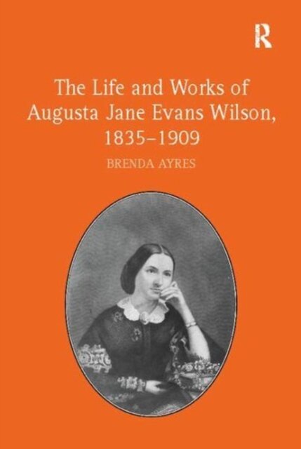 The Life and Works of Augusta Jane Evans Wilson, 1835–1909