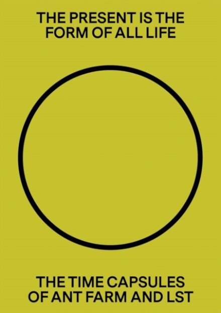 The Present Is the Form of All Life: The Time Capsules of Ant Farm and LST