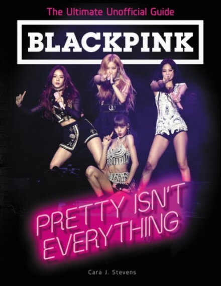 Blackpink: Pretty Isn´T Everthing