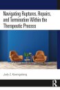 Navigating Ruptures, Repairs, and Termination Within the Therapeutic Process