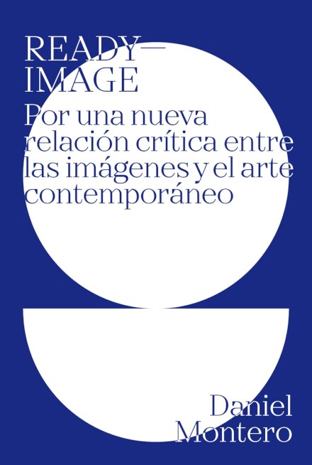 Ready-Image. Por Una Nueva Relación Crítica Entre Las Imágenes Y El Arte Contemporáneo