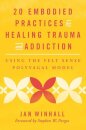 20 Embodied Practices for Healing Trauma and Addiction