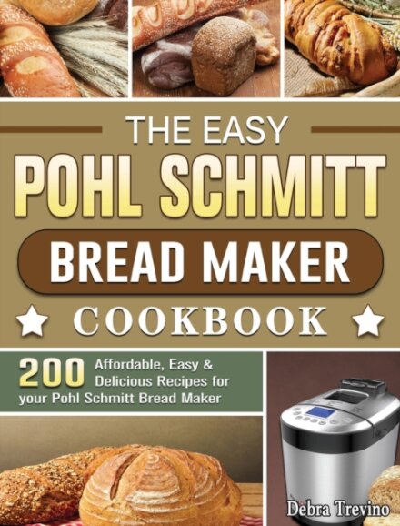 The Easy Pohl Schmitt Bread Maker Cookbook