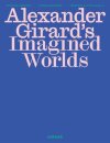Alexander Girard’s Imagined Worlds