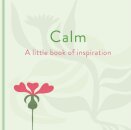 Calm: A Little Book of Inspiration