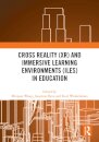 Cross Reality (XR) and Immersive Learning Environments (ILEs) in Education