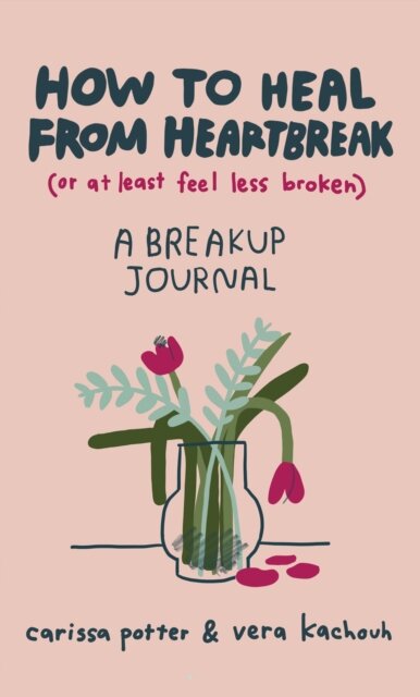 How to Heal from Heartbreak (or at Least Feel Less Broken)