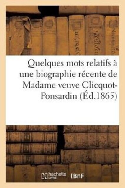 Quelques Mots Relatifs A Une Biographie Recente de Madame Veuve Clicquot-Ponsardin