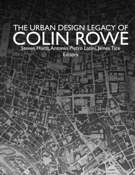 The Urban Design Legacy of Colin Rowe