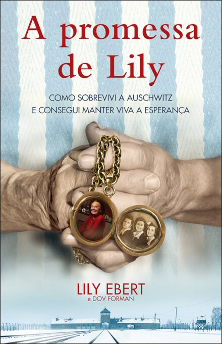 A Promessa de Lily - Como sobrevivi a Auschwitz e consegui manter viva a esperança.