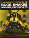 The Deadly World of Bugs, Snakes, Spiders, Crocodiles and Hundreds of Other Amazing Reptiles and Insects