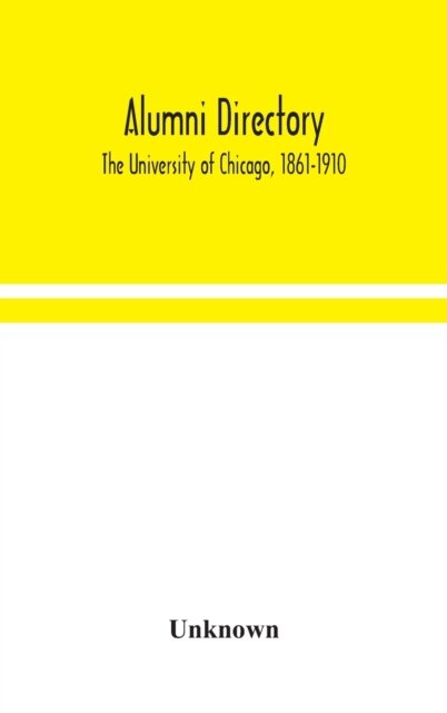 Alumni Directory. The University Of Chicago, 1861-1910