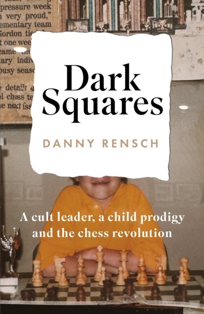 Dark Squares: A cult leader, a child prodigy and the chess revolution