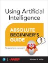 Using Artificial Intelligence Absolute Beginner’s Guide