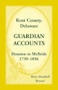 Kent County, Delaware Guardian Accounts, Houston to McBride, 1739-1856