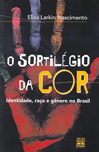 O Sortilégio Da Cor: Identidade, Raça E Gênero No Brasil