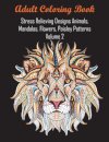 Adult Coloring Book Stress Relieving Designs Animals, Mandalas, Flowers, Paisley Patterns Volume 2