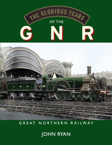 The Glorious Years of the GNR Great Northern Railway