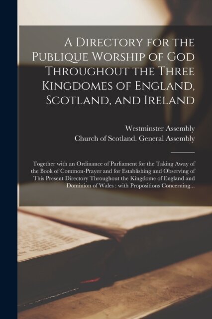 A Directory for the Publique Worship of God Throughout the Three Kingdomes of England, Scotland, and Ireland