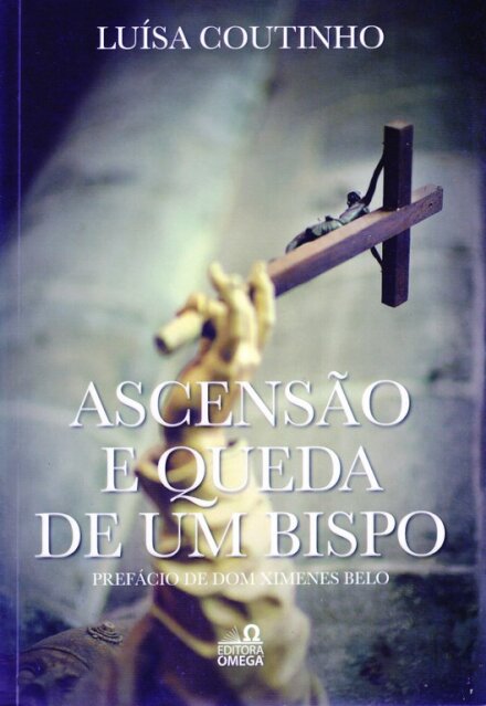 Ascenção e Queda de Um Bispo – Prefácio de Dom Ximenes Belo